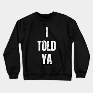 I Told Ya Crewneck Sweatshirt